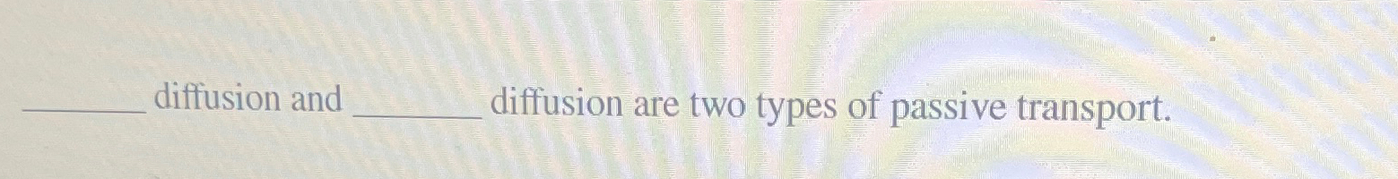 Solved diffusion and diffusion are two types of passive | Chegg.com