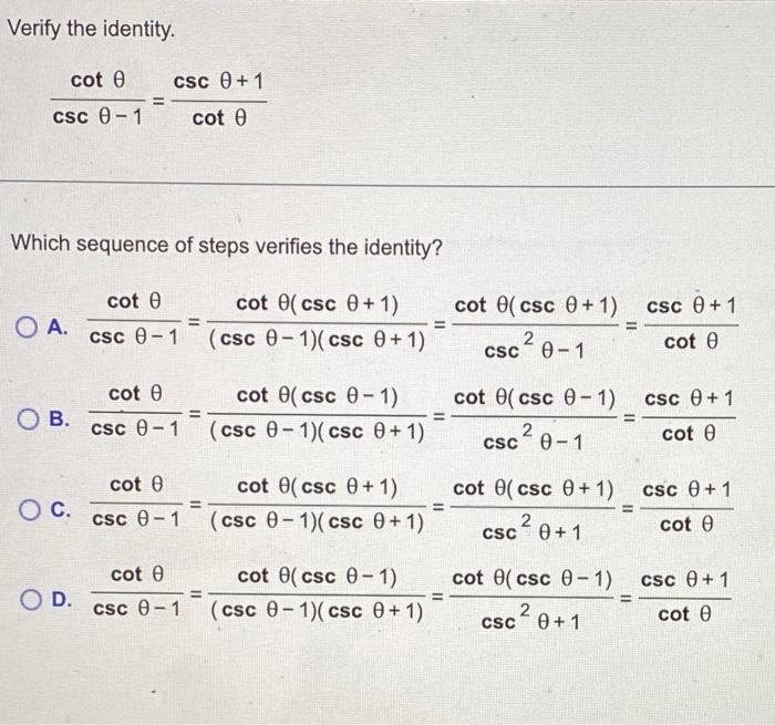Verify the identity.
\[
\frac{\cot \theta}{\csc \theta-1}=\frac{\csc \theta+1}{\cot \theta}
\]
Which sequence of steps verifi