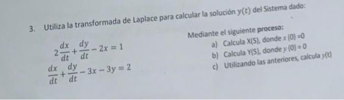 3. Utiliza la transformada de Laplace para calcular la solución \( y(t) \) del Sistema dado: \[ \begin{array}{c} 2 \frac{d x}