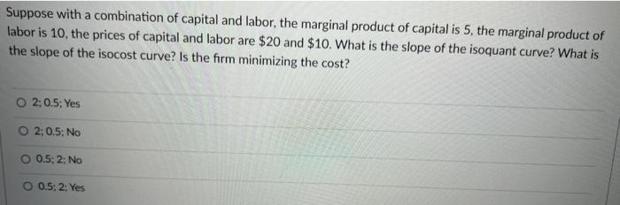 Solved Suppose with a combination of capital and labor, the | Chegg.com
