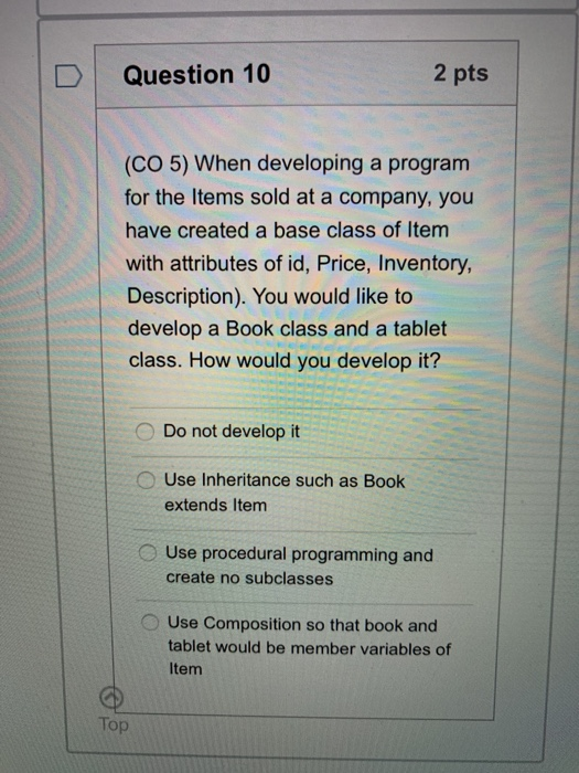 Question 10 2 pts (CO 5) When developing a program for the Items sold at a company, you have created a base class of Item wit