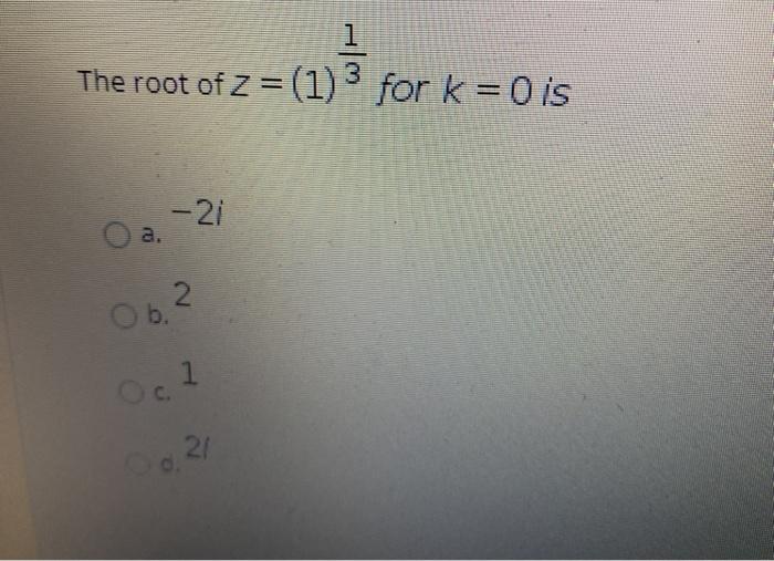 Solved 1 The root of z=(1) for k=0 is -2i a. 2 Ob. Oci 21 | Chegg.com