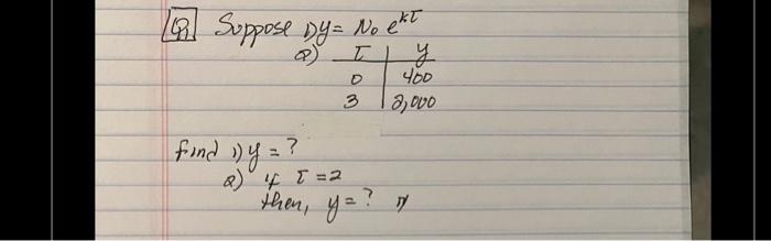 Qi. Suppose Dy \( =N_{0} e^{k \tau} \) find 1) \( y= \) ? Q) if \( \tau=2 \) then, \( y= \) ? \( \# \)