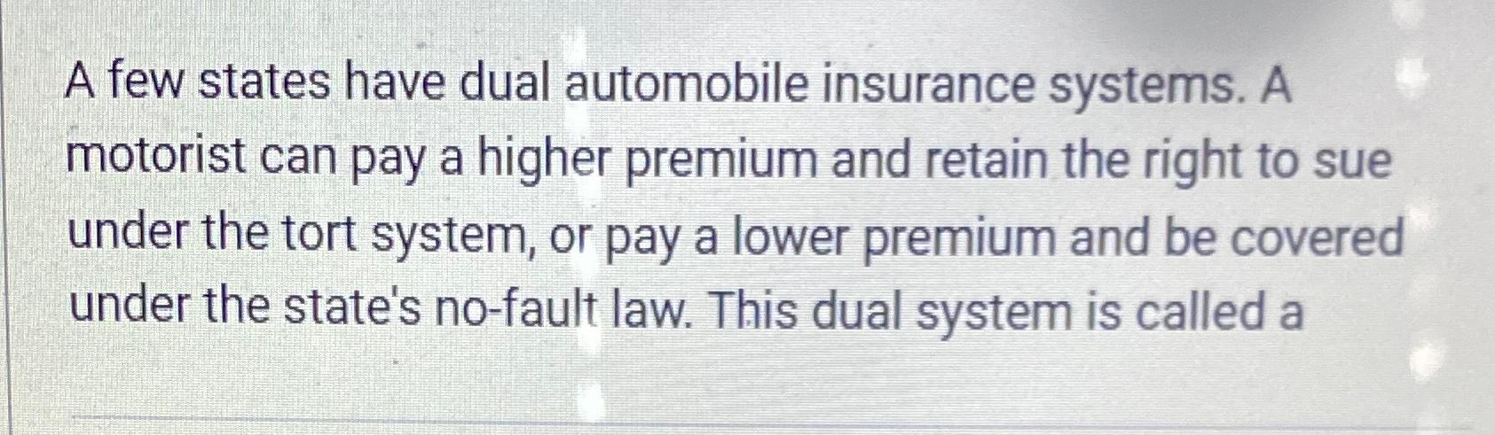 Solved A few states have dual automobile insurance systems. | Chegg.com