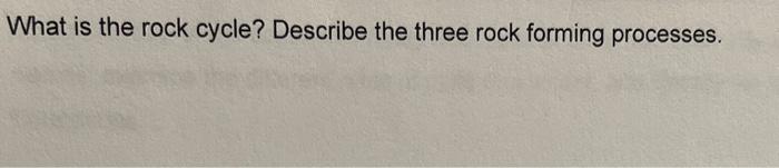 Solved What is the rock cycle? Describe the three rock | Chegg.com