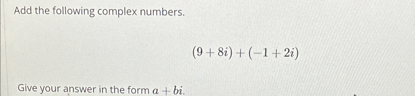 Solved Add the following complex numbers.(9+8i)+(-1+2i)Give | Chegg.com