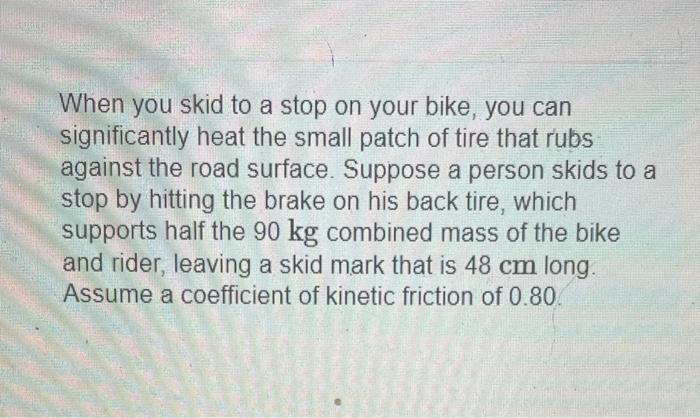 When you skid to a stop on your bike, you can significantly heat the small patch of tire that rubs against the road surface. 