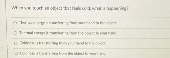 Solved When you touch an object that feels cold, what is | Chegg.com