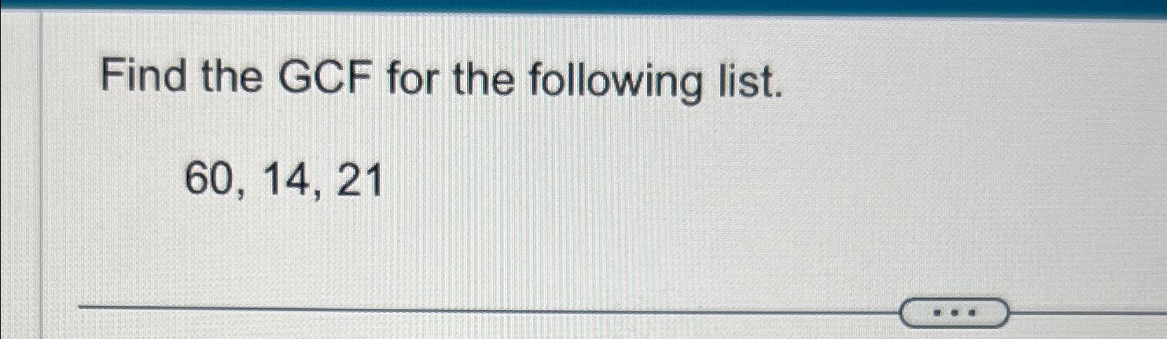 Solved Find the GCF for the following list.60,14,21 | Chegg.com