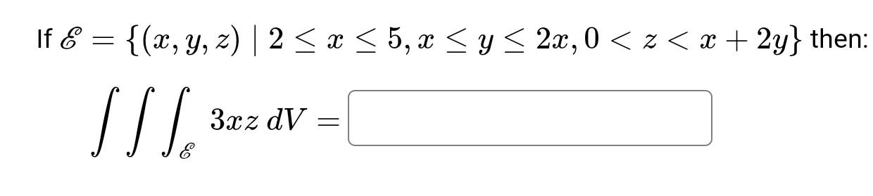 If \( \mathscr{E}=\{(x, y, z) \mid 2 \leq x \leq 5, x \leq y \leq 2 x, 0<z<x+2 y\} \) then \( \iiint_{\mathscr{E}} 3 x z d V=