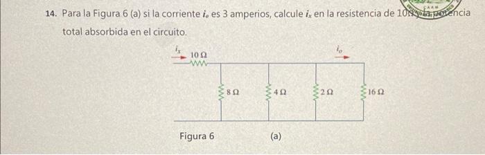 14. Para la Figura 6 (a) si la corriente \( i_{e} \) es 3 amperios, calcule \( i_{x} \) en la resistencia de 10 total absorbi