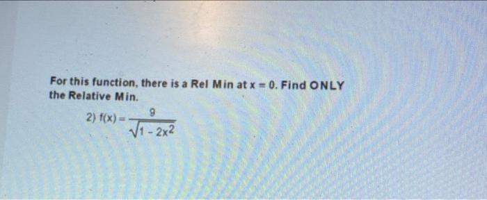 Solved For this function, there is a Rel Min at x = 0. Find | Chegg.com