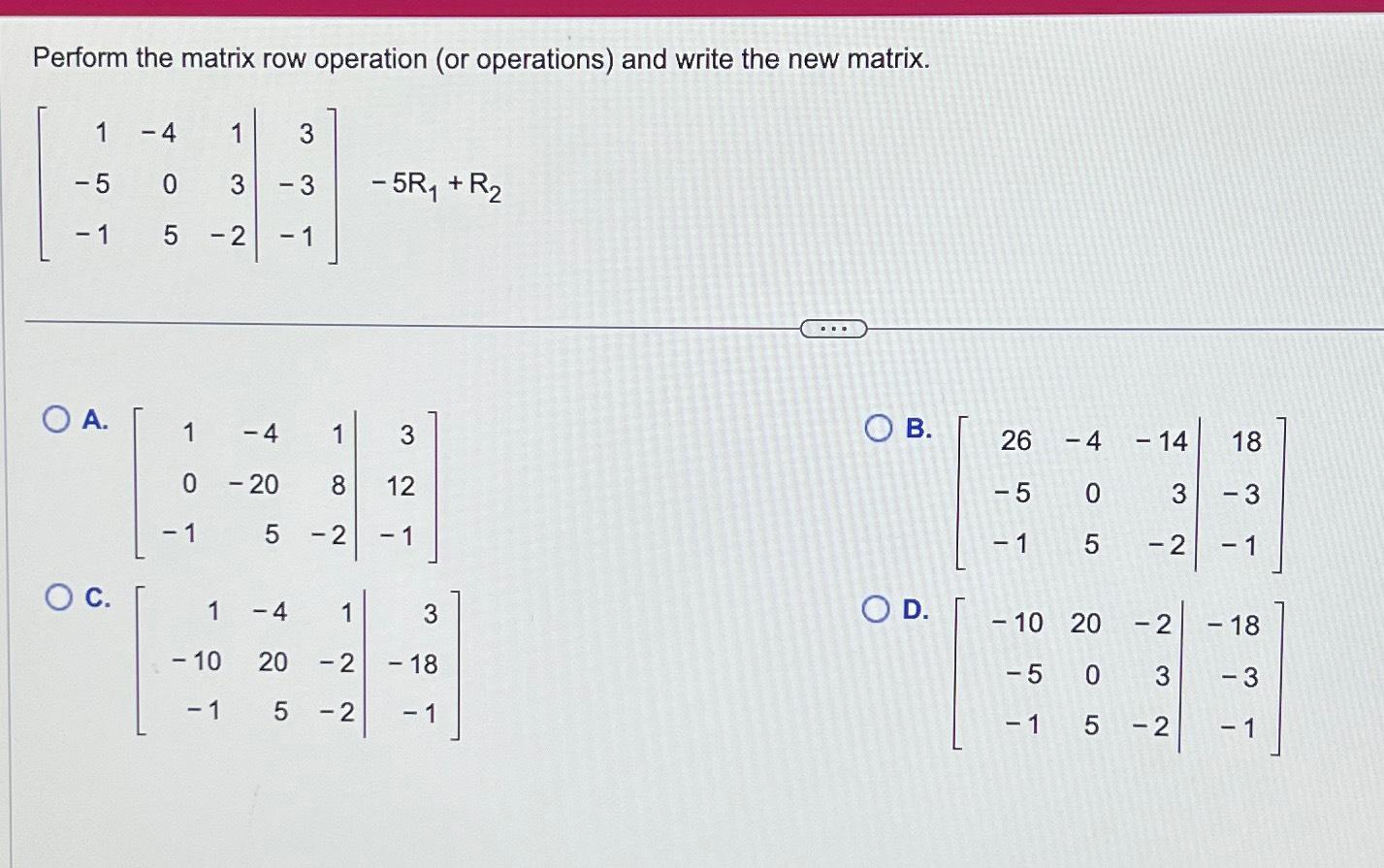 Solved Perform the matrix row operation (or operations) ﻿and | Chegg.com