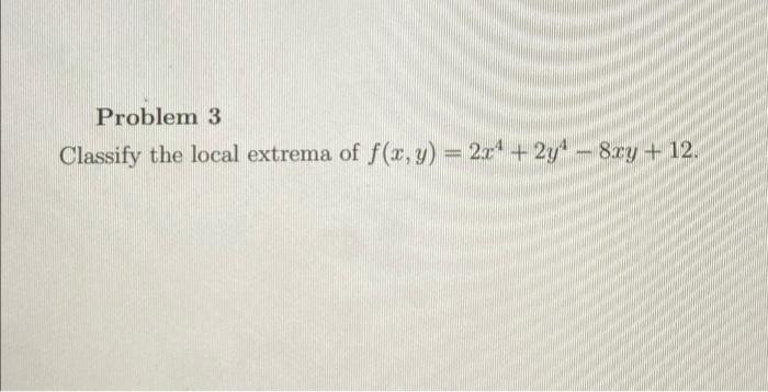 Solved Problem 3 Classify the local extrema of f(x, y) = 2x4 | Chegg.com