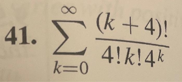 Solved 41. ∑k=0∞4!k!4k(k+4)! | Chegg.com