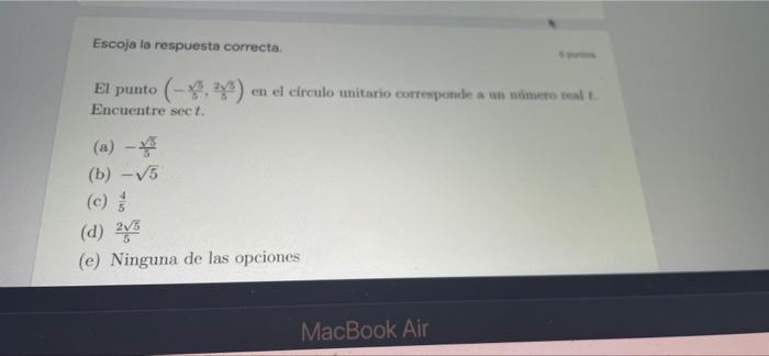 Escoja la respuesta correcta. El punto (-2) en el círculo unitario corresponde a un número real t. Encuentre sect. (a) - (b)