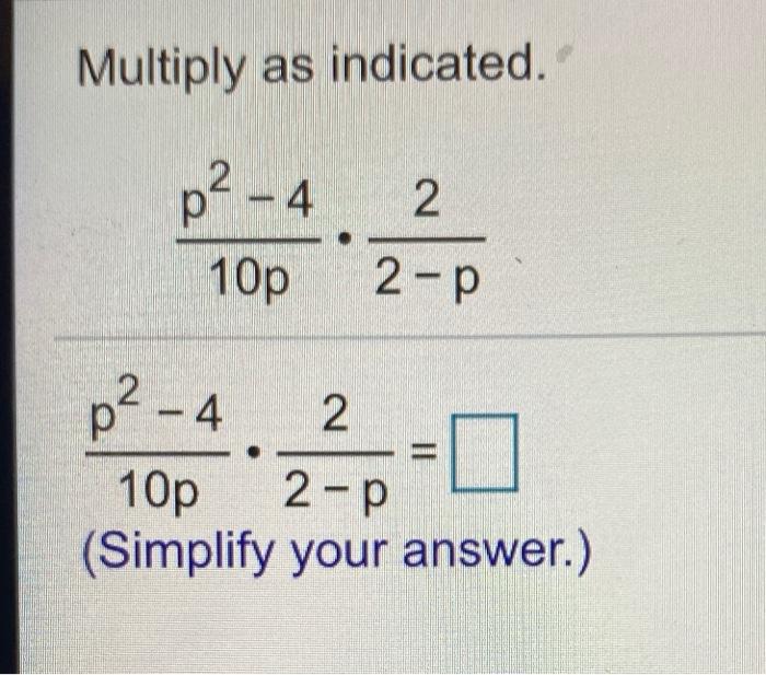 Solved Multiply as indicated. 2 p2-4 10p 2-p p² - 4 2 10p | Chegg.com