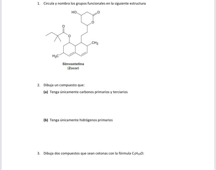 1. Circula y nombra los grupos funcionales en la siguiente estructura 2. Dibuja un compuesto que: (a) Tenga únicamente carbon