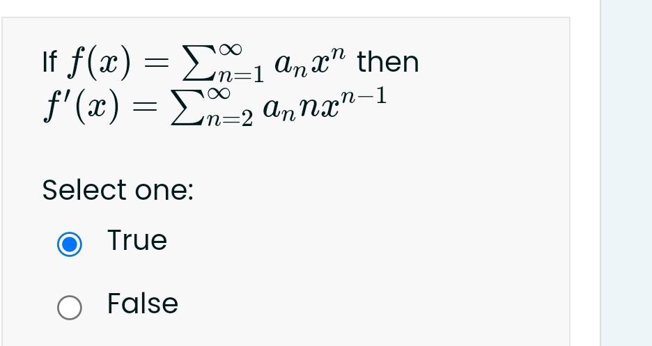 Solved If f(x)=∑n=1∞anxn ther f′(x)=∑n=2∞annxn−1 Select one: | Chegg.com