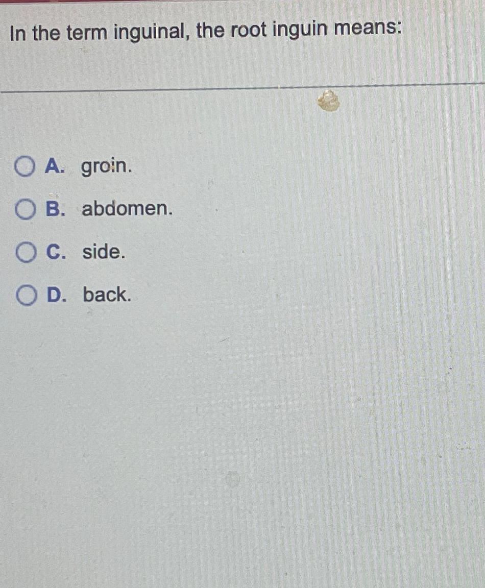 Solved In the term inguinal, the root inguin means:A. | Chegg.com