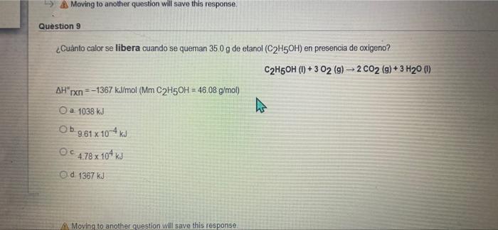 > Moving to another question will save this response Question 9 ¿Cuánto calor se libera cuando se queman 350 g de etanol (C2H