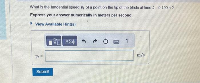 What is the tangential speed \( v_{t} \) of a point on the tip of the blade at time \( t=0.190 \mathrm{~s} \) ?
Express your