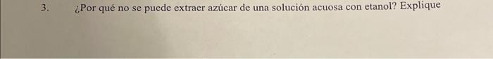 ¿Por qué no se puede extraer azúcar de una solución acuosa con etanol? Explique