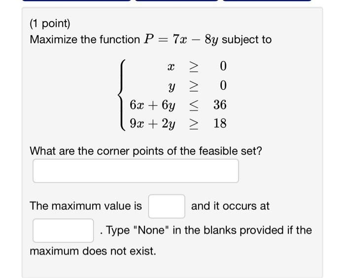 Solved (1 point) Maximize the function P=7x−8y subject to | Chegg.com