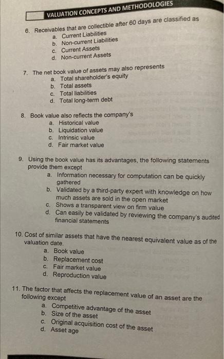 VALUATION CONCEPTS AND METHODOLOGIES
6. Receivables that are collectible after 60 days are classified as
a. Current Liabiliti