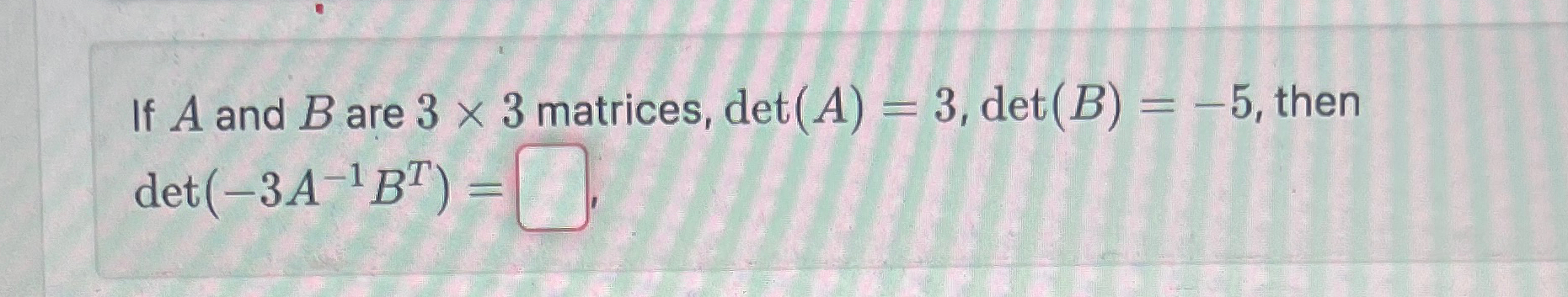 Solved If A and B ﻿are 3×3 ﻿matrices, det(A)=3,det(B)=-5, | Chegg.com