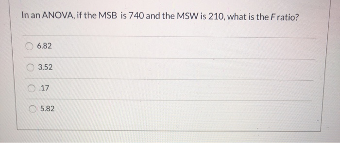 Solved In an ANOVA, if the MSB is 740 and the MSW is 210, | Chegg.com