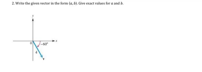 Solved 2. Write the given vector in the form a,b . Give | Chegg.com