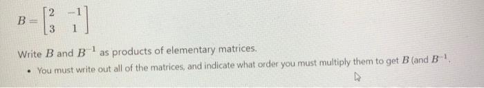 Solved B = 2 −1 [1] 3 1 1 Write B And B-¹ As Products Of | Chegg.com