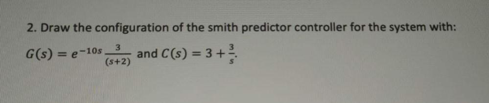 Solved 2. Draw the configuration of the smith predictor | Chegg.com