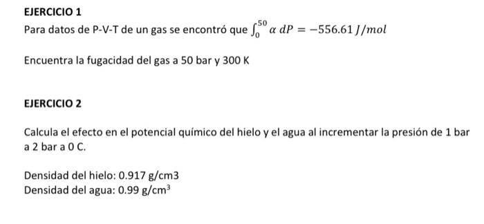 EJERCICIO 1 Para datos de P-V-T de un gas se encontró que \( \int_{0}^{50} \alpha d P=-556.61 \mathrm{~J} / \mathrm{mol} \) E