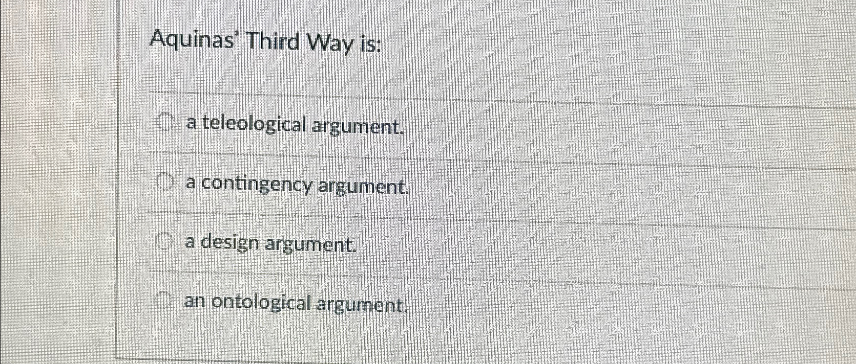 Solved Aquinas' Third Way is:a teleological argument.a | Chegg.com