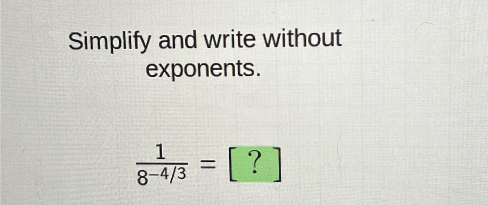 Solved Simplify and write without exponents.18-43=[?] | Chegg.com