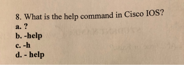 Solved 8. What is the help command in Cisco IOS? a. ? | Chegg.com