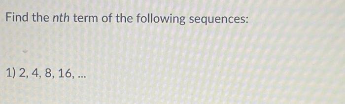 Solved Find the nth term of the following sequences: 1) 2, | Chegg.com