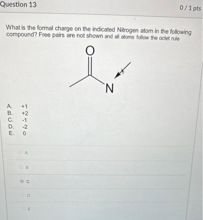 What is the formal charge on the indicated Nitrogen atom in the following compound? Free pairs are not shown and all atoms fo