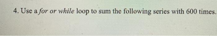Solved 4. Use a for or while loop to sum the following | Chegg.com