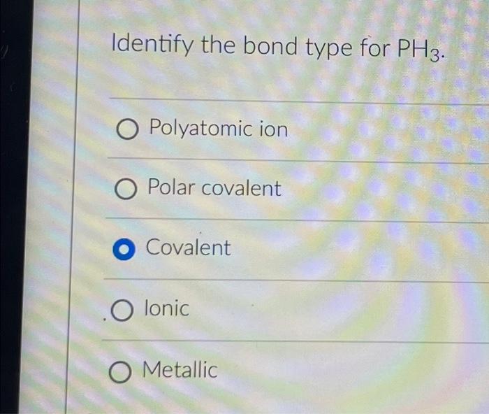 Solved Identify the bond type for PH3. O Polyatomic ion O | Chegg.com