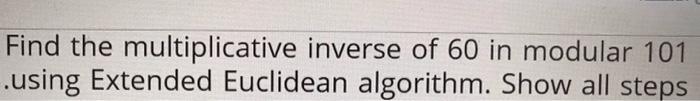 Solved Find the multiplicative inverse of 60 in modular 101 | Chegg.com