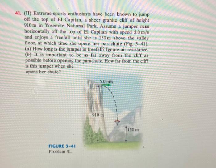 41. (II) Extreme-sports enthusiasts have been known to jump off the top of El Capitan, a sheer granite cliff of height \( 910