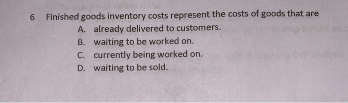 Solved 6 Finished Goods Inventory Costs Represent The Costs | Chegg.com