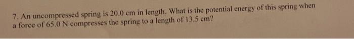 Solved 7. An uncompressed spring is 20.0 cm in length. What | Chegg.com