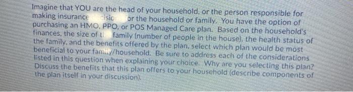 Imagine that YOU are the head of your household, or the person responsible for making insurance cisio or the household or fam