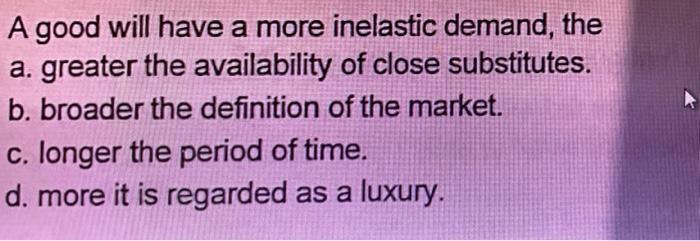 Solved A good will have a more inelastic demand the a. Chegg