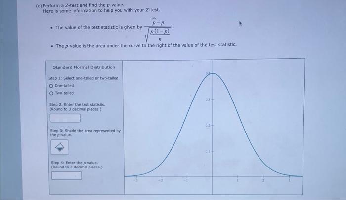 (c) Perform a Z-test and find the p-value.
Here is some information to help you with your Z-test
• The value of the test stat