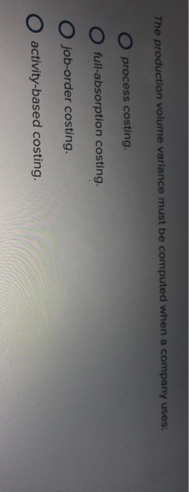Solved The production volume variance must be computed when | Chegg.com